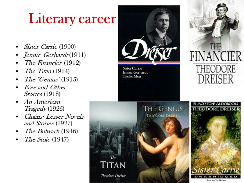 Literary career  Sister Carrie (1900) Jennie Gerhardt (1911) The Financier (1912) The Titan